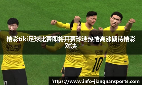 精彩tiki足球比赛即将开赛球迷热情高涨期待精彩对决