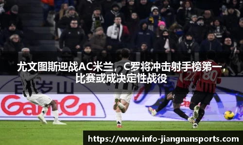 尤文图斯迎战AC米兰，C罗将冲击射手榜第一，比赛或成决定性战役