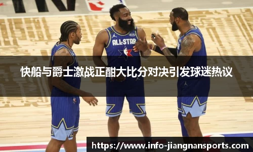 快船与爵士激战正酣大比分对决引发球迷热议